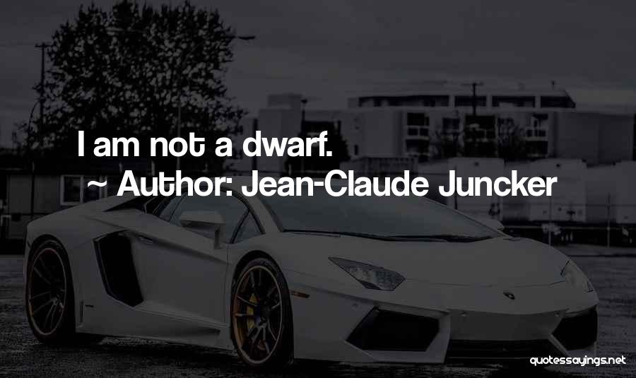 Jean-Claude Juncker Quotes: I Am Not A Dwarf.