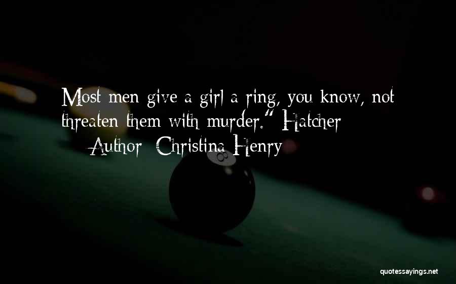 Christina Henry Quotes: Most Men Give A Girl A Ring, You Know, Not Threaten Them With Murder. Hatcher