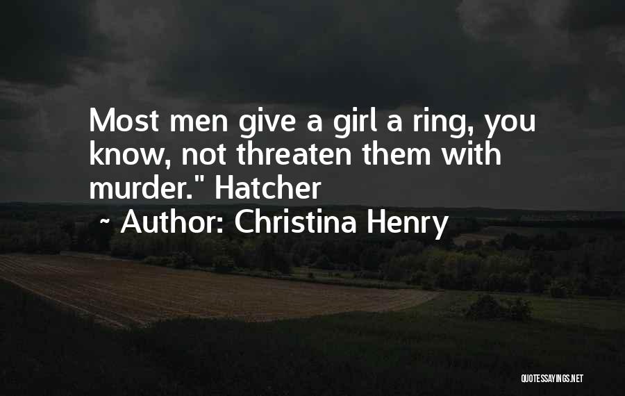 Christina Henry Quotes: Most Men Give A Girl A Ring, You Know, Not Threaten Them With Murder. Hatcher