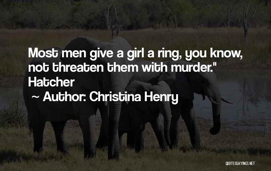 Christina Henry Quotes: Most Men Give A Girl A Ring, You Know, Not Threaten Them With Murder. Hatcher