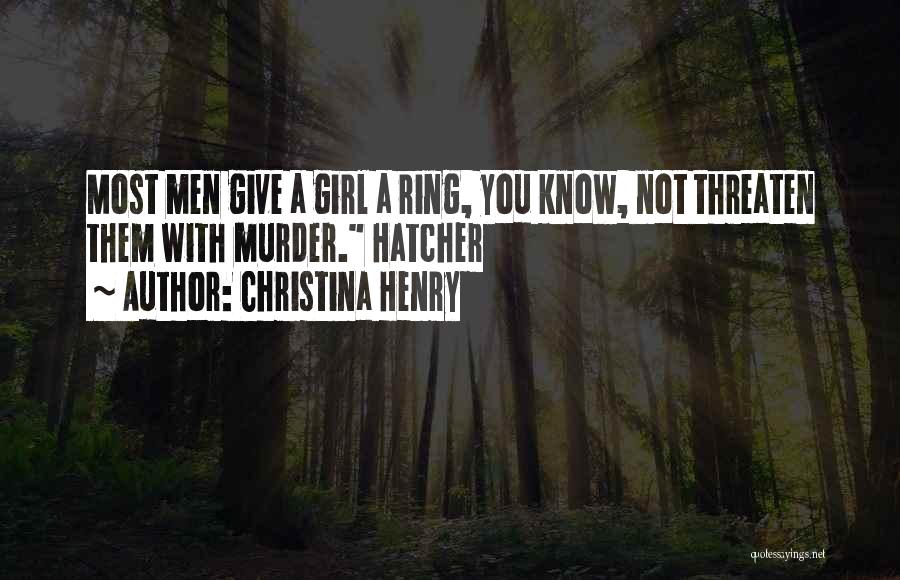 Christina Henry Quotes: Most Men Give A Girl A Ring, You Know, Not Threaten Them With Murder. Hatcher