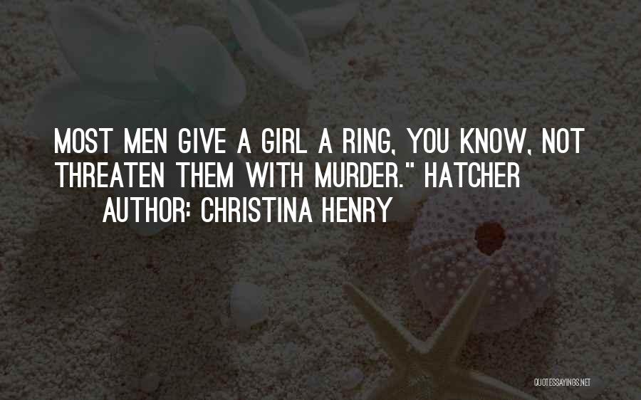 Christina Henry Quotes: Most Men Give A Girl A Ring, You Know, Not Threaten Them With Murder. Hatcher