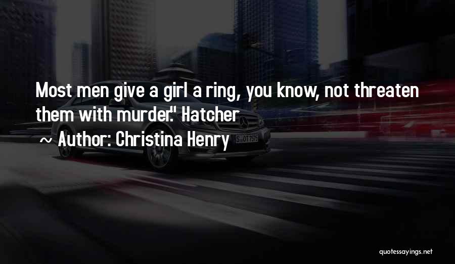 Christina Henry Quotes: Most Men Give A Girl A Ring, You Know, Not Threaten Them With Murder. Hatcher