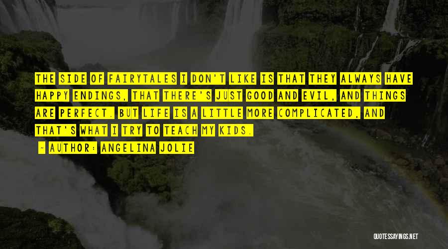 Angelina Jolie Quotes: The Side Of Fairytales I Don't Like Is That They Always Have Happy Endings, That There's Just Good And Evil,