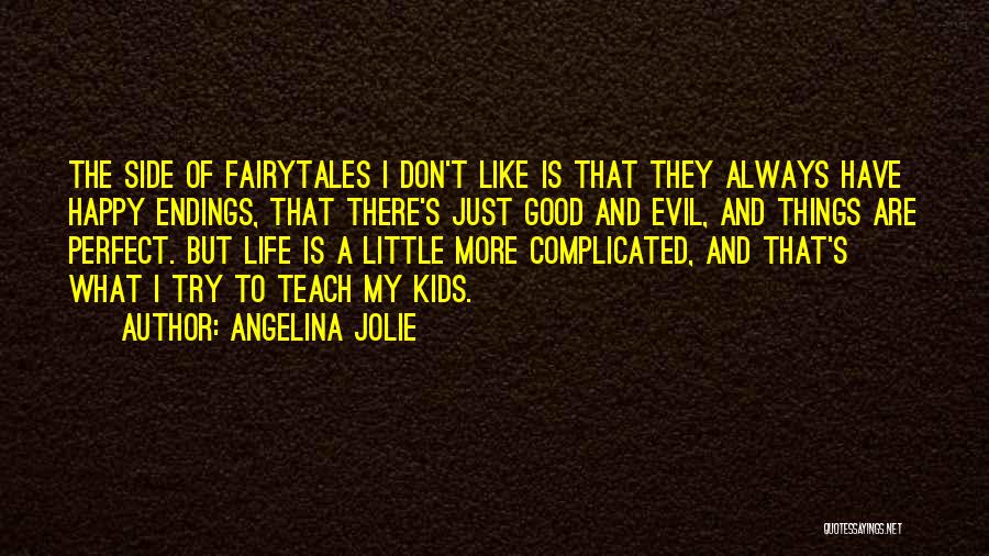 Angelina Jolie Quotes: The Side Of Fairytales I Don't Like Is That They Always Have Happy Endings, That There's Just Good And Evil,