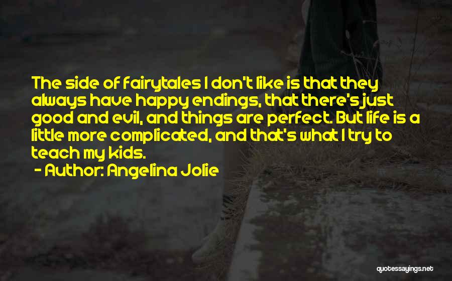 Angelina Jolie Quotes: The Side Of Fairytales I Don't Like Is That They Always Have Happy Endings, That There's Just Good And Evil,