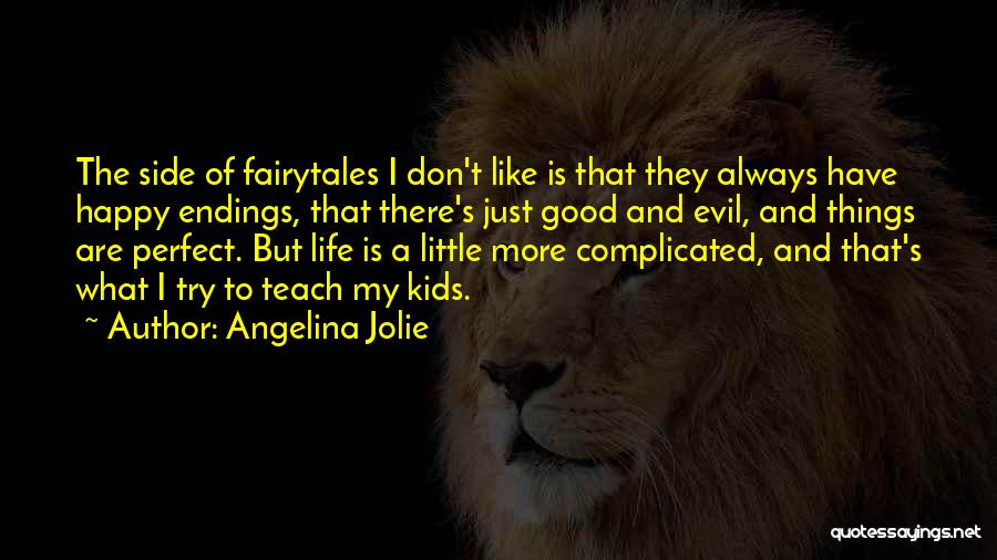 Angelina Jolie Quotes: The Side Of Fairytales I Don't Like Is That They Always Have Happy Endings, That There's Just Good And Evil,