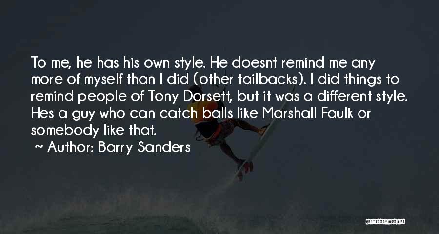 Barry Sanders Quotes: To Me, He Has His Own Style. He Doesnt Remind Me Any More Of Myself Than I Did (other Tailbacks).