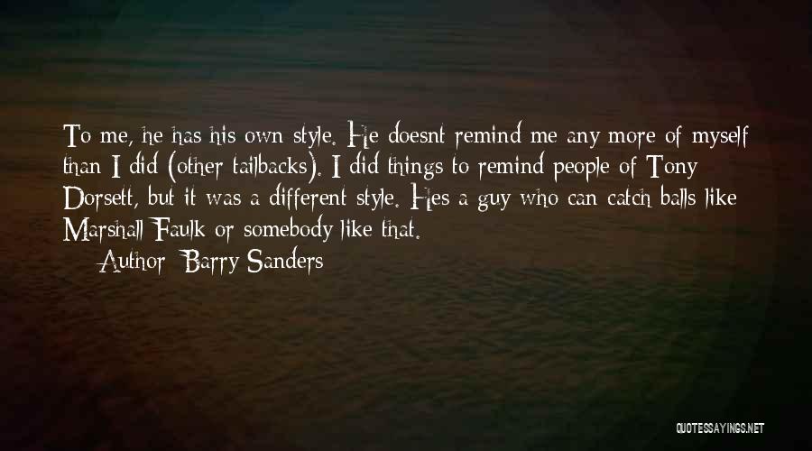 Barry Sanders Quotes: To Me, He Has His Own Style. He Doesnt Remind Me Any More Of Myself Than I Did (other Tailbacks).