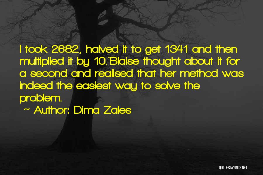 Dima Zales Quotes: I Took 2682, Halved It To Get 1341 And Then Multiplied It By 10.'blaise Thought About It For A Second