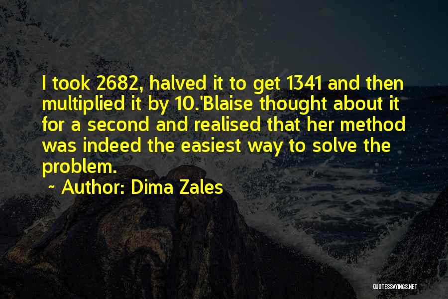 Dima Zales Quotes: I Took 2682, Halved It To Get 1341 And Then Multiplied It By 10.'blaise Thought About It For A Second