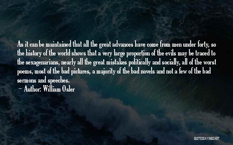 William Osler Quotes: As It Can Be Maintained That All The Great Advances Have Come From Men Under Forty, So The History Of