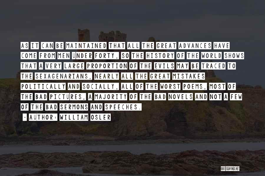 William Osler Quotes: As It Can Be Maintained That All The Great Advances Have Come From Men Under Forty, So The History Of