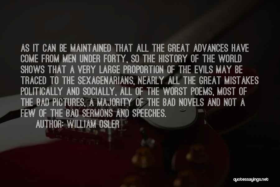 William Osler Quotes: As It Can Be Maintained That All The Great Advances Have Come From Men Under Forty, So The History Of