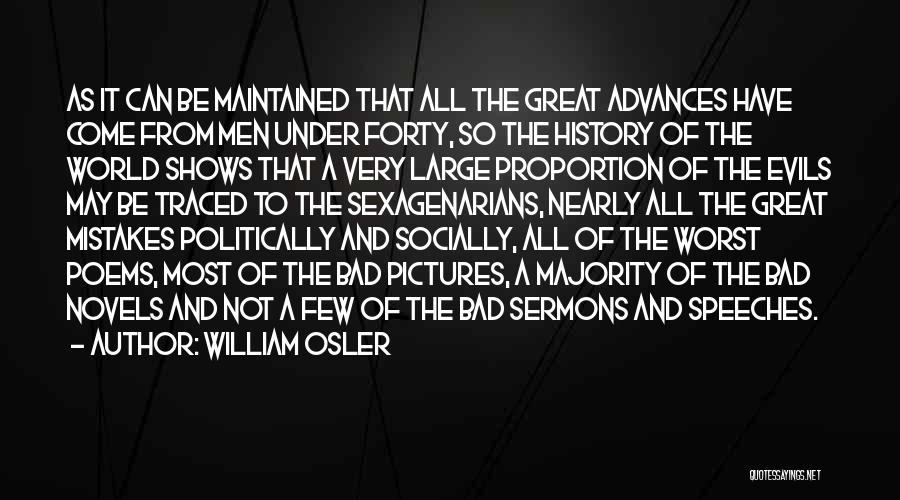 William Osler Quotes: As It Can Be Maintained That All The Great Advances Have Come From Men Under Forty, So The History Of