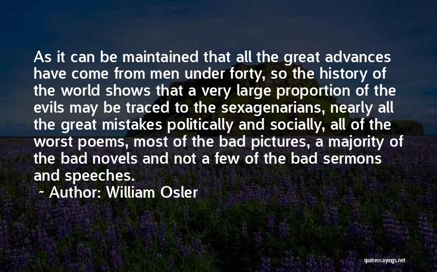 William Osler Quotes: As It Can Be Maintained That All The Great Advances Have Come From Men Under Forty, So The History Of
