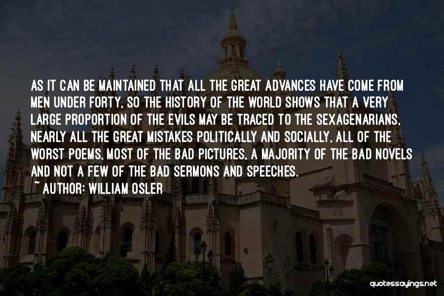 William Osler Quotes: As It Can Be Maintained That All The Great Advances Have Come From Men Under Forty, So The History Of