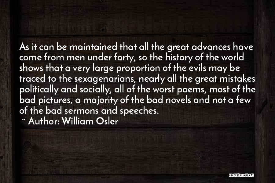 William Osler Quotes: As It Can Be Maintained That All The Great Advances Have Come From Men Under Forty, So The History Of