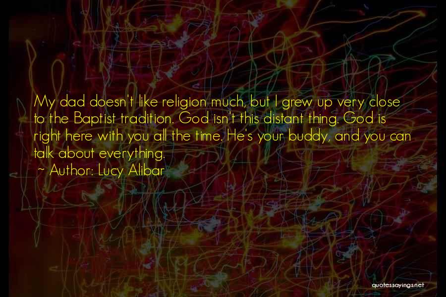 Lucy Alibar Quotes: My Dad Doesn't Like Religion Much, But I Grew Up Very Close To The Baptist Tradition. God Isn't This Distant