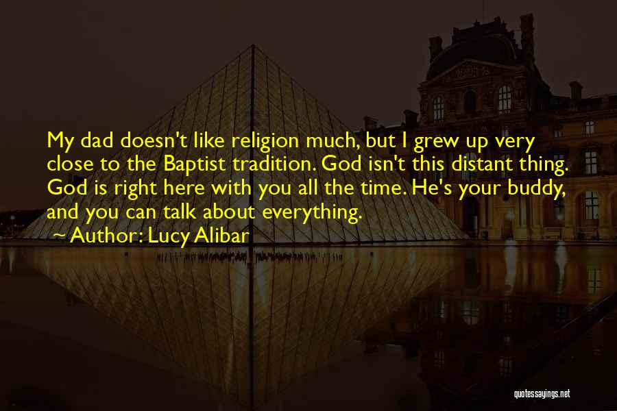 Lucy Alibar Quotes: My Dad Doesn't Like Religion Much, But I Grew Up Very Close To The Baptist Tradition. God Isn't This Distant