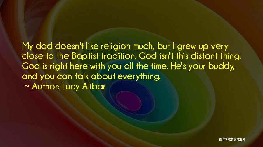 Lucy Alibar Quotes: My Dad Doesn't Like Religion Much, But I Grew Up Very Close To The Baptist Tradition. God Isn't This Distant