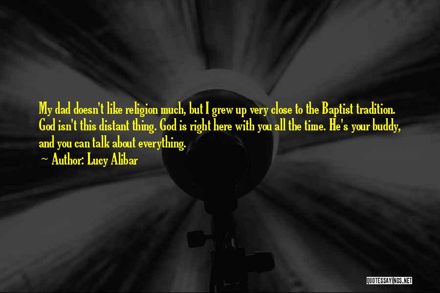 Lucy Alibar Quotes: My Dad Doesn't Like Religion Much, But I Grew Up Very Close To The Baptist Tradition. God Isn't This Distant
