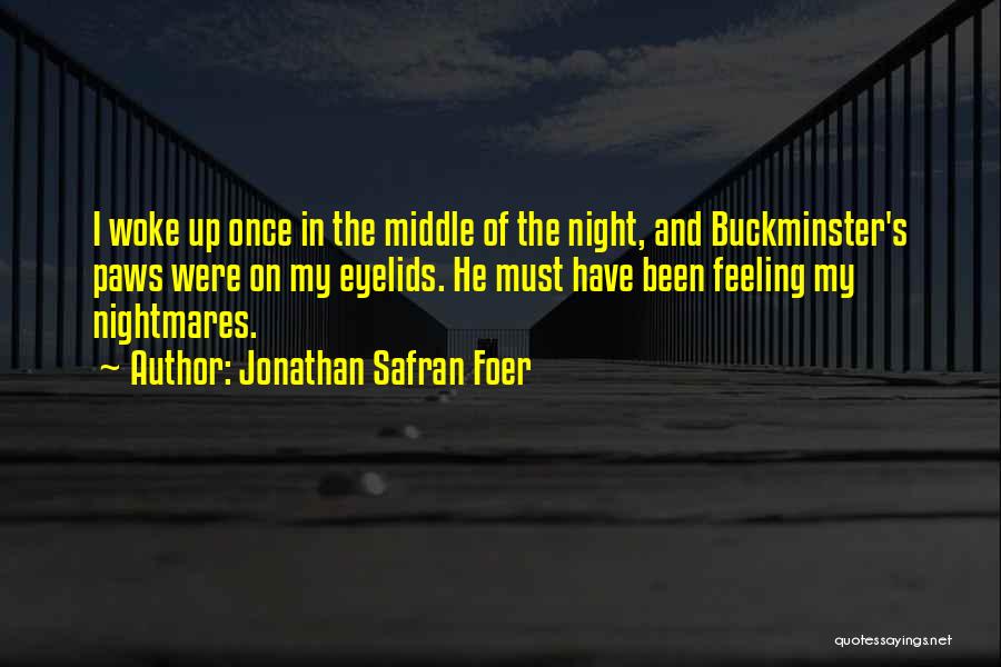 Jonathan Safran Foer Quotes: I Woke Up Once In The Middle Of The Night, And Buckminster's Paws Were On My Eyelids. He Must Have