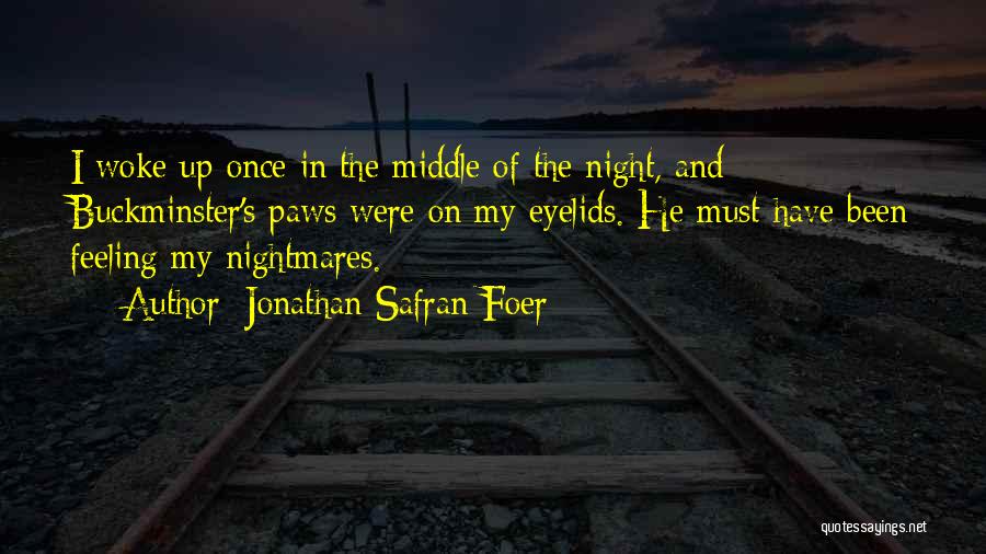 Jonathan Safran Foer Quotes: I Woke Up Once In The Middle Of The Night, And Buckminster's Paws Were On My Eyelids. He Must Have