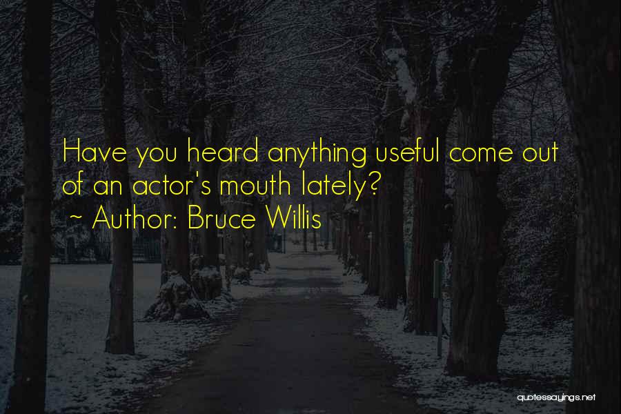 Bruce Willis Quotes: Have You Heard Anything Useful Come Out Of An Actor's Mouth Lately?