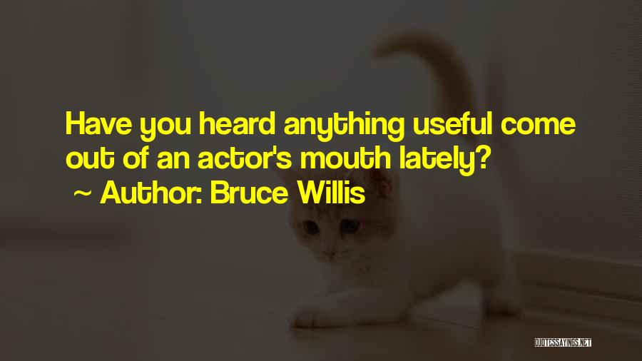 Bruce Willis Quotes: Have You Heard Anything Useful Come Out Of An Actor's Mouth Lately?