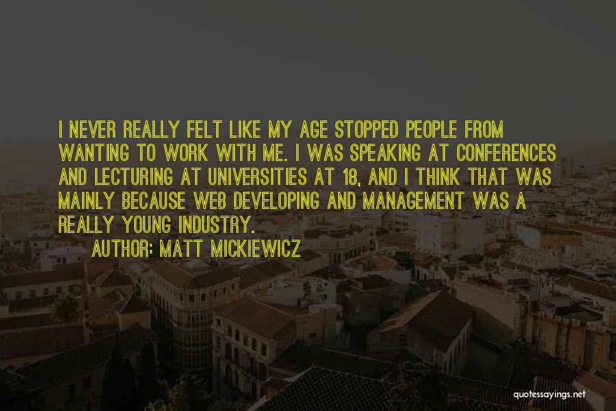 Matt Mickiewicz Quotes: I Never Really Felt Like My Age Stopped People From Wanting To Work With Me. I Was Speaking At Conferences