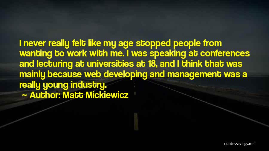Matt Mickiewicz Quotes: I Never Really Felt Like My Age Stopped People From Wanting To Work With Me. I Was Speaking At Conferences