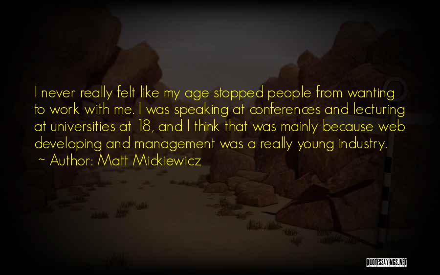 Matt Mickiewicz Quotes: I Never Really Felt Like My Age Stopped People From Wanting To Work With Me. I Was Speaking At Conferences