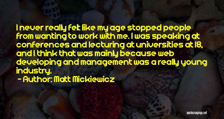 Matt Mickiewicz Quotes: I Never Really Felt Like My Age Stopped People From Wanting To Work With Me. I Was Speaking At Conferences