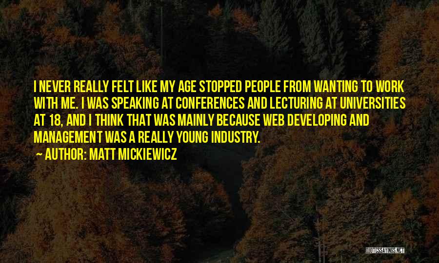 Matt Mickiewicz Quotes: I Never Really Felt Like My Age Stopped People From Wanting To Work With Me. I Was Speaking At Conferences
