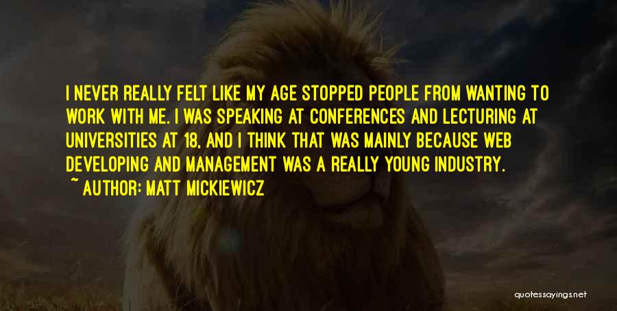 Matt Mickiewicz Quotes: I Never Really Felt Like My Age Stopped People From Wanting To Work With Me. I Was Speaking At Conferences