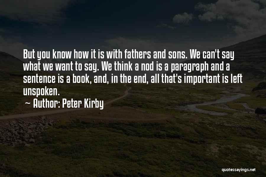 Peter Kirby Quotes: But You Know How It Is With Fathers And Sons. We Can't Say What We Want To Say. We Think