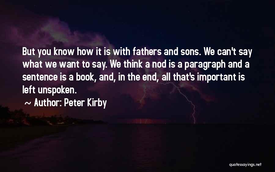 Peter Kirby Quotes: But You Know How It Is With Fathers And Sons. We Can't Say What We Want To Say. We Think