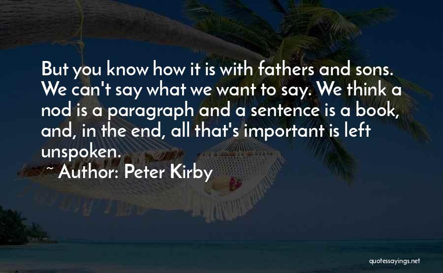 Peter Kirby Quotes: But You Know How It Is With Fathers And Sons. We Can't Say What We Want To Say. We Think