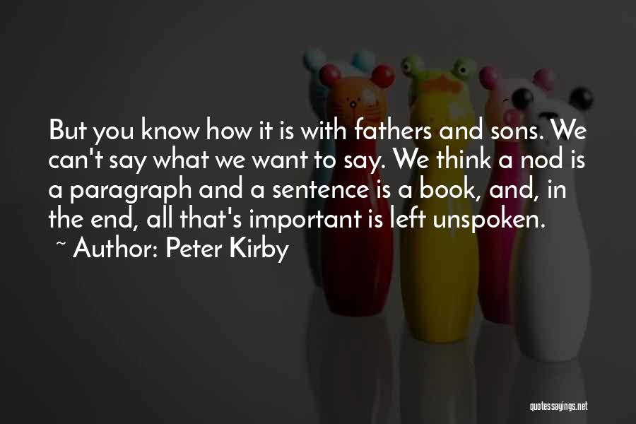 Peter Kirby Quotes: But You Know How It Is With Fathers And Sons. We Can't Say What We Want To Say. We Think