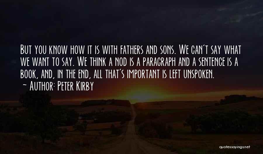 Peter Kirby Quotes: But You Know How It Is With Fathers And Sons. We Can't Say What We Want To Say. We Think