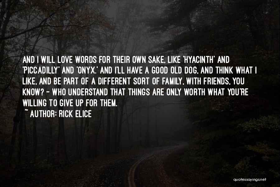 Rick Elice Quotes: And I Will Love Words For Their Own Sake, Like 'hyacinth' And 'piccadilly' And 'onyx.' And I'll Have A Good