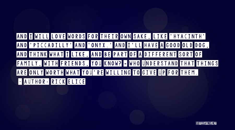 Rick Elice Quotes: And I Will Love Words For Their Own Sake, Like 'hyacinth' And 'piccadilly' And 'onyx.' And I'll Have A Good