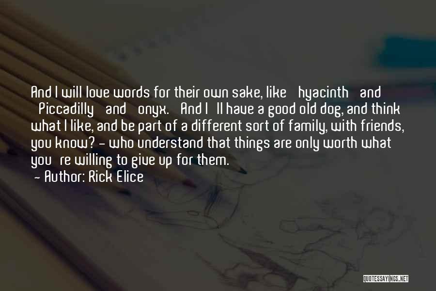 Rick Elice Quotes: And I Will Love Words For Their Own Sake, Like 'hyacinth' And 'piccadilly' And 'onyx.' And I'll Have A Good