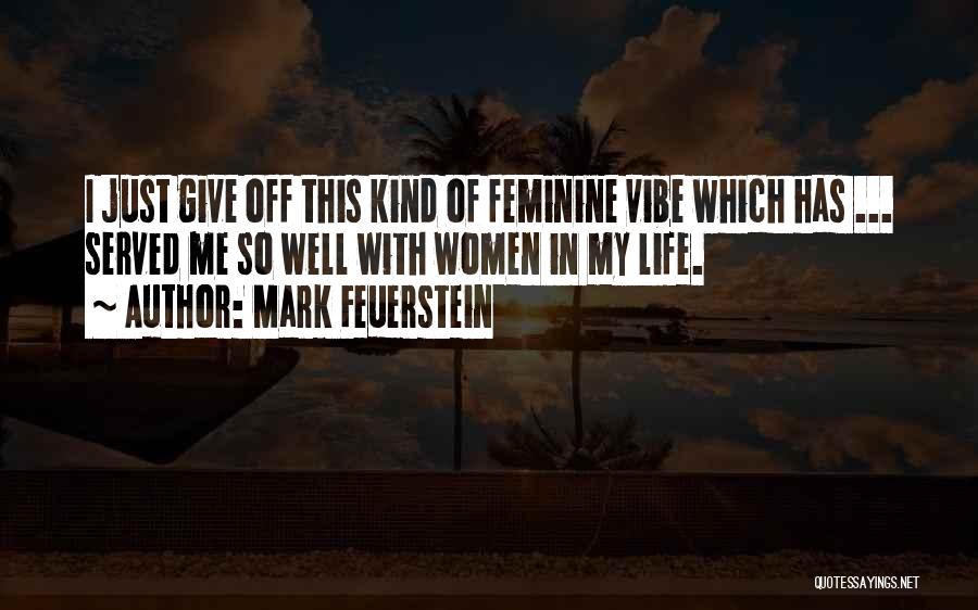 Mark Feuerstein Quotes: I Just Give Off This Kind Of Feminine Vibe Which Has ... Served Me So Well With Women In My