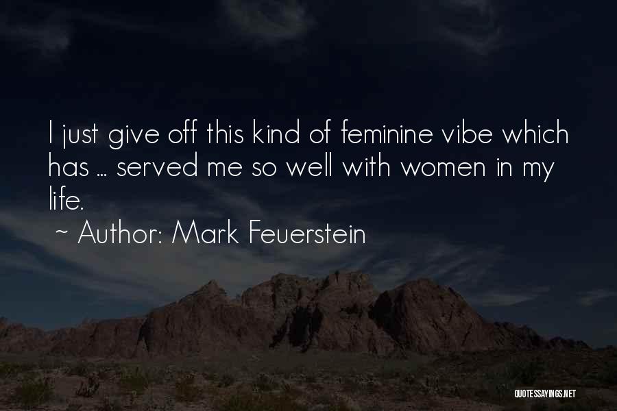 Mark Feuerstein Quotes: I Just Give Off This Kind Of Feminine Vibe Which Has ... Served Me So Well With Women In My