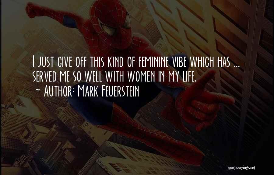 Mark Feuerstein Quotes: I Just Give Off This Kind Of Feminine Vibe Which Has ... Served Me So Well With Women In My