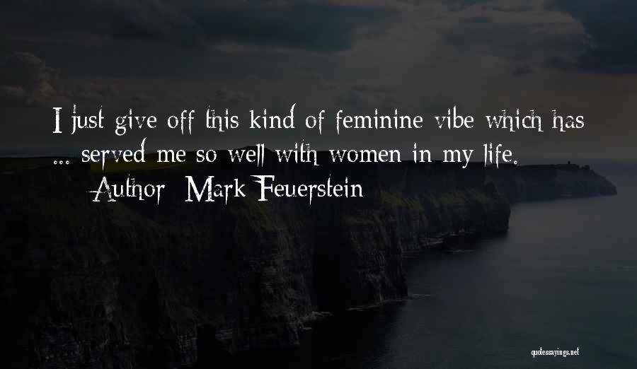 Mark Feuerstein Quotes: I Just Give Off This Kind Of Feminine Vibe Which Has ... Served Me So Well With Women In My