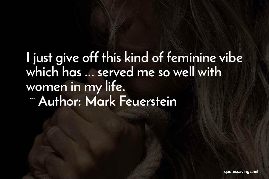 Mark Feuerstein Quotes: I Just Give Off This Kind Of Feminine Vibe Which Has ... Served Me So Well With Women In My