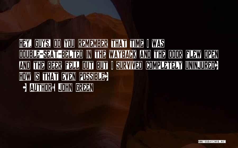 John Green Quotes: Hey, Guys, Do You Remember That Time I Was Double-seat-belted In The Wayback And The Door Flew Open And The